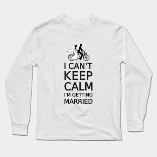 I can't keep calm, I'm getting married Long Sleeve T-Shirt